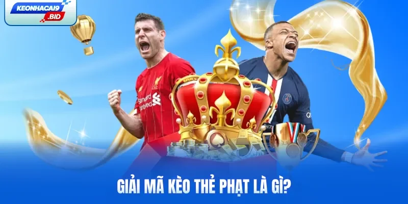 Giải mã kèo thẻ phạt là gì?