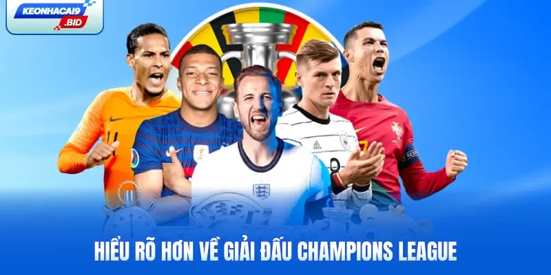Hiểu rõ hơn về giải đấu Champions League