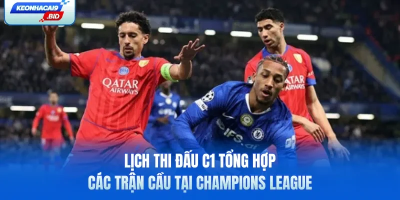Lịch thi đấu C1 tổng hợp các trận cầu tại Champions League
