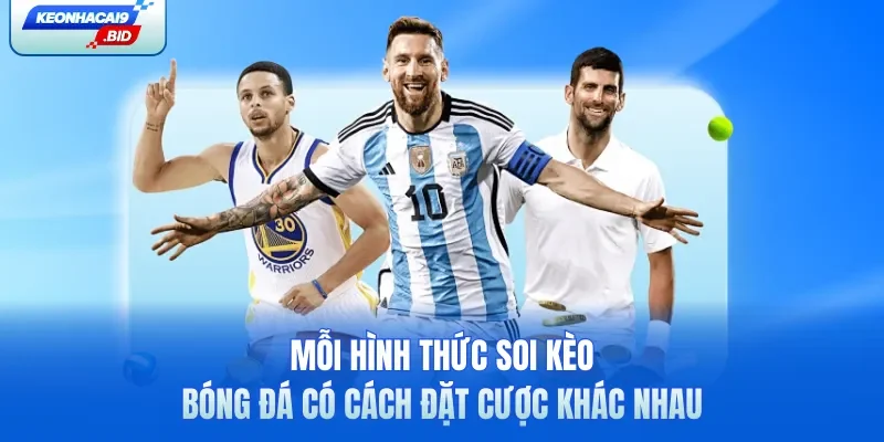 Mỗi hình thức soi kèo bóng đá có cách đặt cược khác nhau