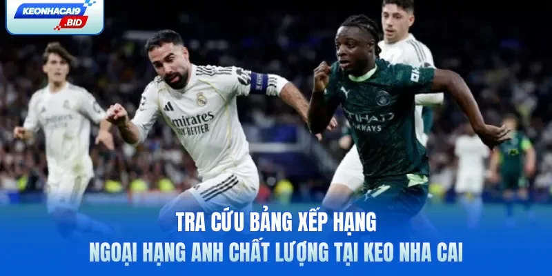 Tra cứu bảng xếp hạng Ngoại Hạng Anh chất lượng 